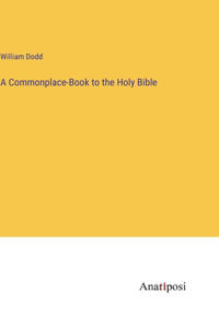 Commonplace-Book to the Holy Bible