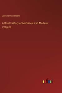 Brief History of Mediæval and Modern Peoples