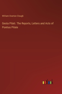 Gesta Pilati. The Reports, Letters and Acts of Pontius Pilate