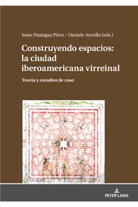 Construyendo Espacios: La Ciudad Iberoamericana Virreinal