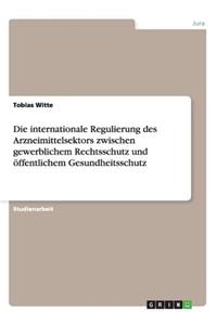 Die internationale Regulierung des Arzneimittelsektors zwischen gewerblichem Rechtsschutz und öffentlichem Gesundheitsschutz