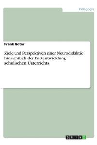 Ziele und Perspektiven einer Neurodidaktik hinsichtlich der Fortentwicklung schulischen Unterrichts