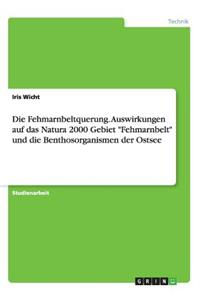 Die Fehmarnbeltquerung. Auswirkungen auf das Natura 2000 Gebiet Fehmarnbelt und die Benthosorganismen der Ostsee