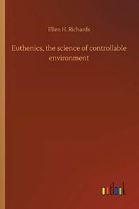 Euthenics, the science of controllable environment