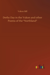 Derby Day in the Yukon and other Poems of the 