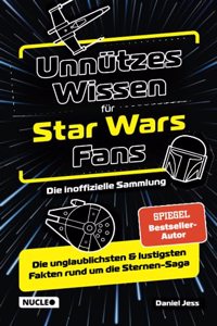 Unnutzes Wissen fur Star Wars Fans â€“ Die inoffizielle Sammlung: Die unglaublichsten & lustigsten Fakten rund um die Sternen-Saga | Das ultimative Buch ... fur jeden Sternenkrieger (German Edition)