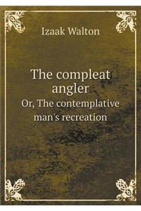 The Compleat Angler Or, the Contemplative Man's Recreation