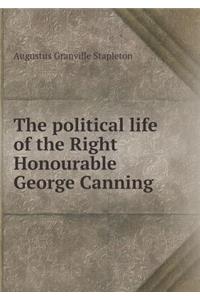 The Political Life of the Right Honourable George Canning