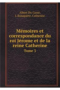Mémoires Et Correspondance Du Roi Jérome Et de la Reine Catherine Tome 3