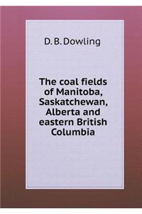 The Coal Fields of Manitoba, Saskatchewan, Alberta and Eastern British Columbia