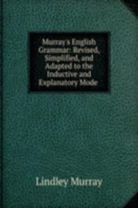 Murray's English Grammar: Revised, Simplified, and Adapted to the Inductive and Explanatory Mode .