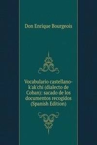 Vocabulario castellano-k'ak'chi (dialecto de Coban): sacado de los documentos recogidos (Spanish Edition)