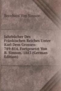 Jahrbucher Des Frankischen Reiches Unter Karl Dem Grossen: 789-814. Fortgesetzt Von B. Simson. 1883 (German Edition)