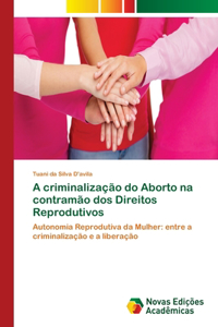 A criminalização do Aborto na contramão dos Direitos Reprodutivos