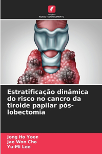 Estratificação dinâmica do risco no cancro da tiroide papilar pós-lobectomia