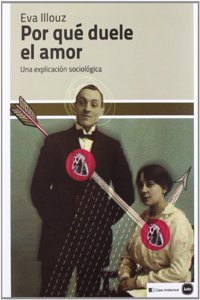Por que duele el amor: Una explicacion sociologica (ensayos (en coedicion con CLAVE INTELECTUAL)) (Spanish Edition)