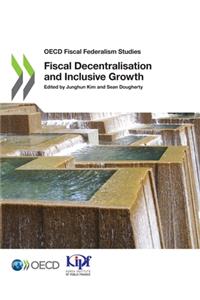 OECD Fiscal Federalism Studies Fiscal Decentralisation and Inclusive Growth