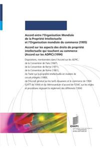 Accord entre l'Organisation Mondiale de la Propriété Intellectuelle et l'Organisation mondiale du commerce (1995) et Accord sur les aspects des droits de propriété intellectuelle qui touchent au commerce (Accord sur les ADPIC) (1994)