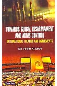 Towards Global Disarmaments And Arms Control International Treaties And Agreements