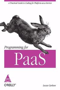 Programming for PaaS
A Practical Guide to Coding for Platform-as-a-Service