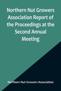 Northern Nut Growers Association Report of the Proceedings at the Second Annual Meeting; Ithaca, New York, December 14 and 15, 1911