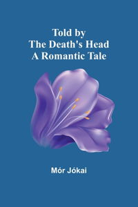 Told by the Death's Head: A Romantic Tale