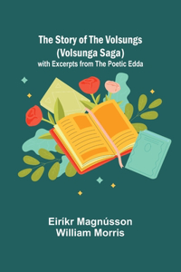 Story of the Volsungs (Volsunga Saga); with Excerpts from the Poetic Edda