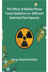 Effect of Mobile Phone Tower Radiation on Different Selected Plant Species