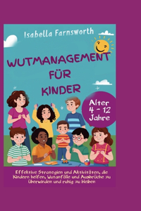 Wutmanagement für Kinder: Effektive Strategien und Aktivitäten, die Kindern helfen, Wutanfälle und Ausbrüche zu überwinden und ruhig zu bleiben