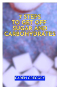 7 Steps to Get off Sugar and Carbohydrates