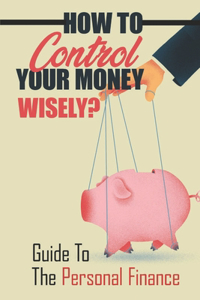 How To Control Your Money Wisely?