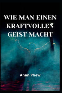 Wie Man Einen Kraftvollen Geist Macht
