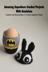 Amazing Superhero Crochet Projects With Guideline