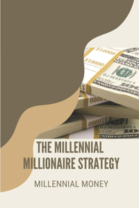 The Millennial Millionaire Strategy