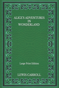 Alice's Adventures in Wonderland - Large Print Edition