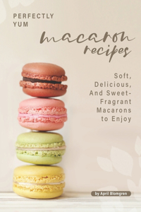 Perfectly Yum Macaron Recipes