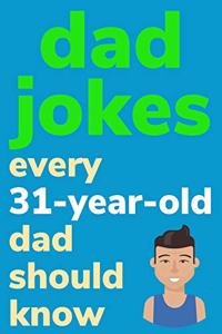 Dad Jokes Every 31 Year Old Dad Should Know