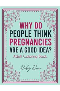 Why Do People Think Pregnancies Are a Good Idea? Adult Coloring Book