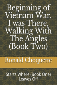 Beginning of Vietnam War, I was There, Walking With The Angles (Book Two)