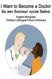 English-Mongolian I Want to Become a Doctor/Би эмч болохыг хүсэж байна Children's Bilingual Picture Dictionary