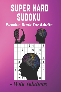 Super Hard Sudoku Puzzles Book For Adults - With Solutions