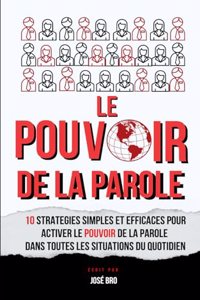 Pouvoir de la Parole: 10 Stratégies Simples Et Efficaces Pour Activer Le Pouvoir de la Parole Dans Toutes Les Situations Du Quotidien