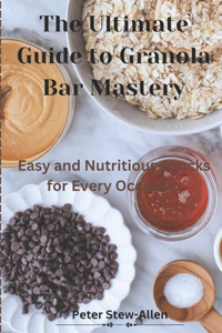 Thе Ultimatе Guidе to Granola Bar Mastеry