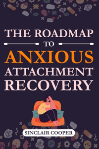 The Roadmap to Anxious Attachment Recovery