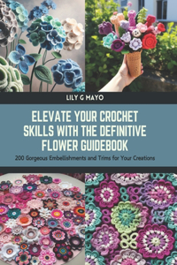 Elevate Your Crochet Skills with the Definitive Flower Guidebook