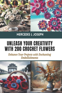 Unleash Your Creativity with 200 Crochet Flowers