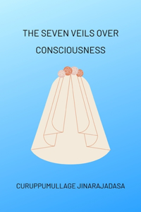 Seven Veils over Consciousness
