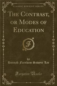 The Contrast, or Modes of Education (Classic Reprint)