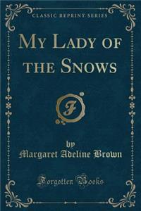 My Lady of the Snows (Classic Reprint)
