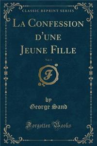 La Confession D'Une Jeune Fille, Vol. 1 (Classic Reprint)
